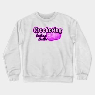 Crocheting takes balls Crewneck Sweatshirt